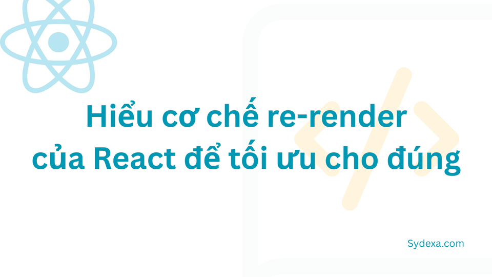 Hiểu cơ chế Re-render của React để tối ưu cho đúng